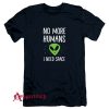 No More Humans I Need Space Alien T-Shirt