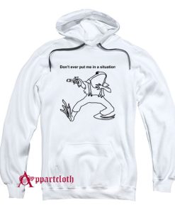 Don’t Ever Put Me In A Situation Hoodie