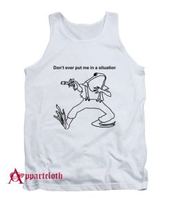 Don’t Ever Put Me In A Situation Tank Top
