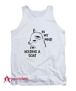 In My Mind I’m Holding A Goat Tank Top