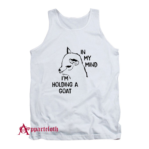 In My Mind I’m Holding A Goat Tank Top