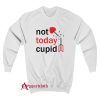 Not Today Cupid Sweatshirt