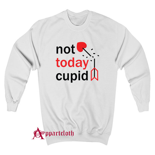 Not Today Cupid Sweatshirt