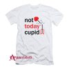 Not Today Cupid T-Shirt