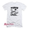 Purrr My Last Email Cat Parody T-Shirt