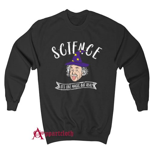 Science Is Like Magic But Real Sweatshirt