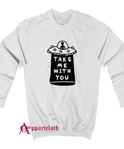 Take Me With You UFO Sweatshirt