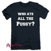 Who Ate All The Pussy T-Shirt