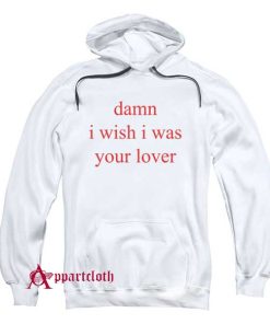 Damn i wish i was lover Hoodie