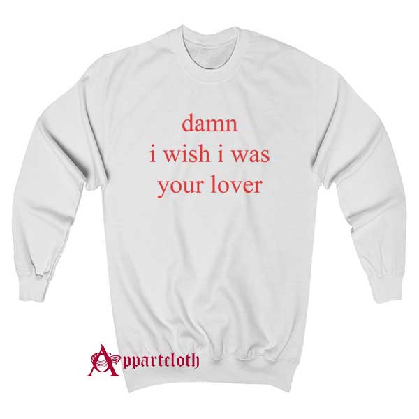 Damn i wish i was lover Sweatshirt