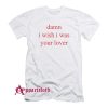 Damn i wish i was lover T-Shirt