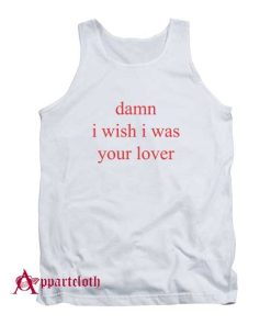 Damn i wish i was lover Tank Top