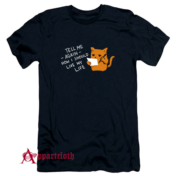 Tell Me Again How I Should Live My Life T-Shirt