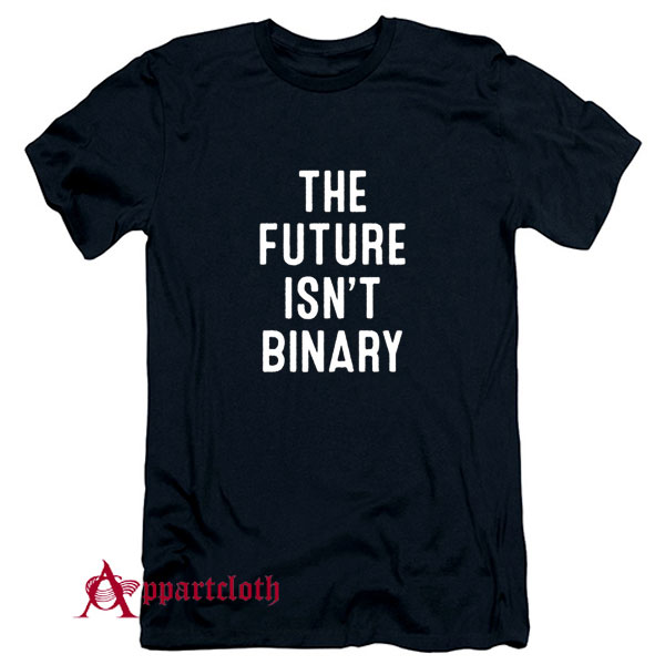 The Future Isnt Binary T-Shirt