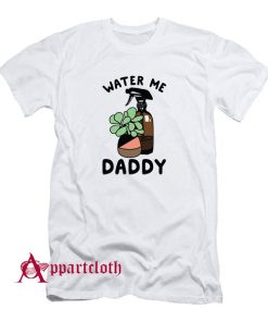 Water Me Daddy T-Shirt