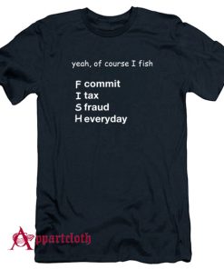 Yeah Of Course I Fish T-Shirt
