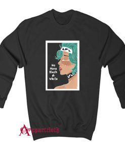 No more black and White Sweatshirt