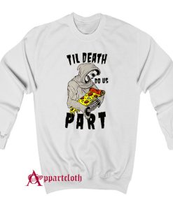 TIL DEATCH DO US PART PIZZA Sweatshirt