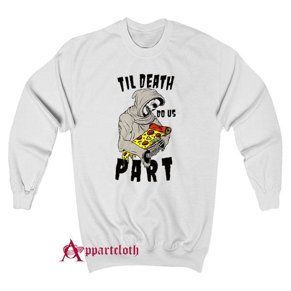 TIL DEATCH DO US PART PIZZA Sweatshirt