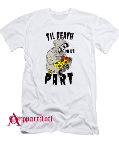TIL DEATCH DO US PART PIZZA T-Shirt