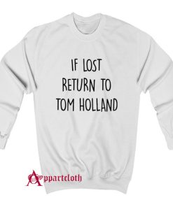 If Lost Return To Tom Holland Sweatshirt
