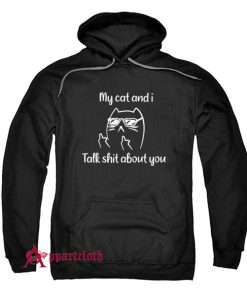 My Cat And I Talk Shit About You Hoodie