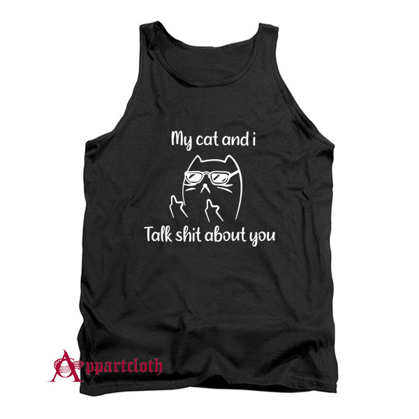 My Cat And I Talk Shit About You Tank Top