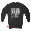 Not Slim Kinda Shady SweatshirtNot Slim Kinda Shady Sweatshirt
