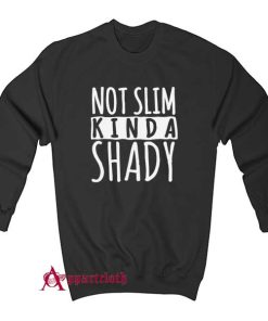Not Slim Kinda Shady SweatshirtNot Slim Kinda Shady Sweatshirt