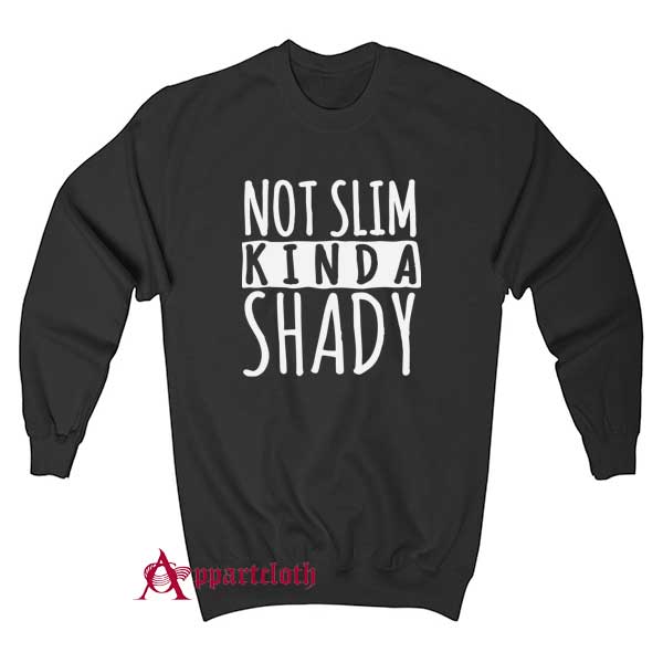 Not Slim Kinda Shady SweatshirtNot Slim Kinda Shady Sweatshirt