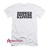 Hobbies Include Napping T-Shirt