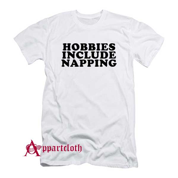 Hobbies Include Napping T-Shirt
