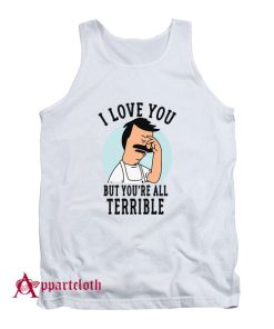 Hot Bob’s Burgers I Love You But You’re All Terrible Tank Top