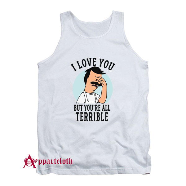 Hot Bob’s Burgers I Love You But You’re All Terrible Tank Top