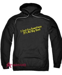 I Just Cry Sometimes It's No Big Deal Hoodie