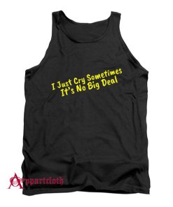 I Just Cry Sometimes It's No Big Deal Tank Top