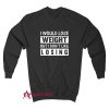 I Would Lose Weight But I Dont Like Losing Sweatshirt