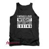I Would Lose Weight But I Dont Like Losing Tank Top