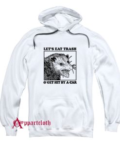 Let's Eat Trash & Get Hit By A Car Hoodie