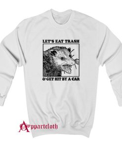 Let's Eat Trash & Get Hit By A Car Sweatshirt