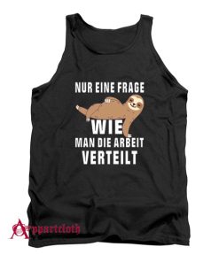 Sloth Only One Question How To Distribute The Work Tank Top