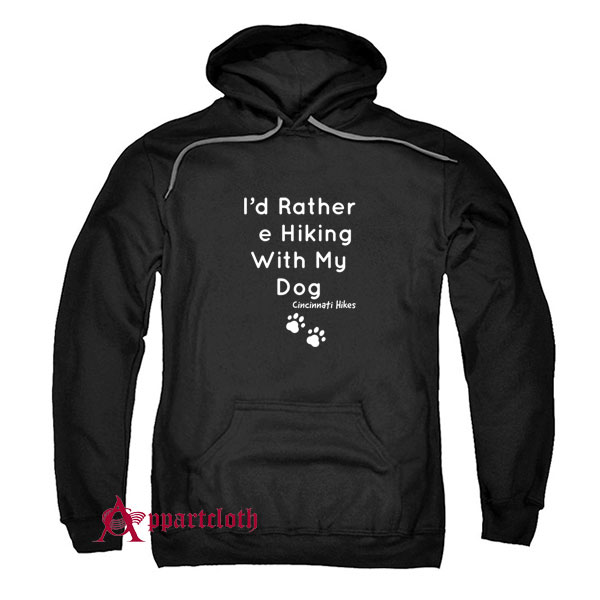 Cincinnati Hikes I'd Rather Be Hiking With My Dog Hoodie