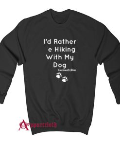 Cincinnati Hikes I'd Rather Be Hiking With My Dog Sweatshirt