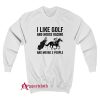 I Like Golf And Horse Racing Sweatshirt