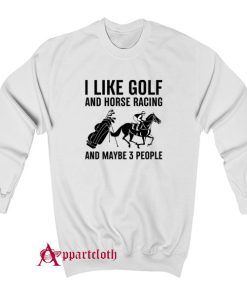 I Like Golf And Horse Racing Sweatshirt