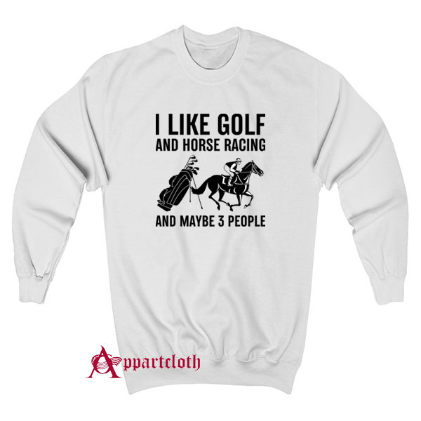 I Like Golf And Horse Racing Sweatshirt