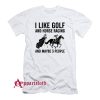 I Like Golf And Horse Racing T-Shirt