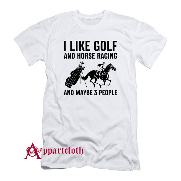 I Like Golf And Horse Racing T-Shirt