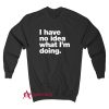 I have no idea what I'm doing Sweatshirt