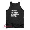 I have no idea what I'm doing Tank Top